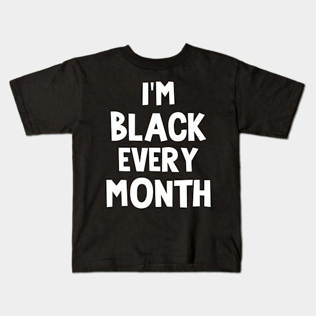 Iam black every month Kids T-Shirt by TeeAMS